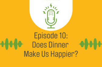 Ep. 10: Does Dinner Make Us Happier? – The F...