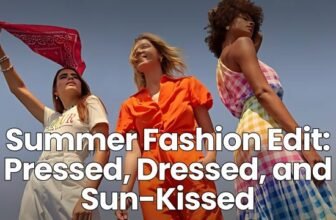 Summer Fashion Edit: Pressed, Dressed, and Sun-Kis...
