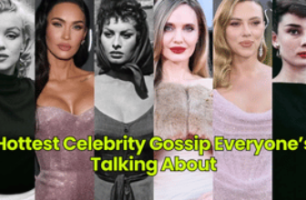 Hottest Celebrity Gossip Everyone’s Talking Abou...