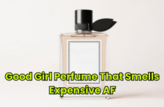 Good Girl Perfume That Smells Expensive AF